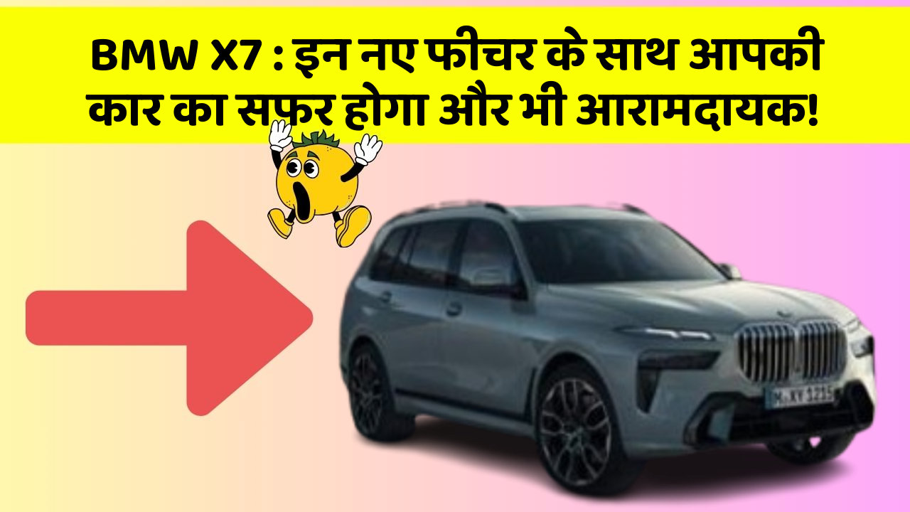 BMW X7 : इन नए फीचर के साथ आपकी कार का सफर होगा और भी आरामदायक!