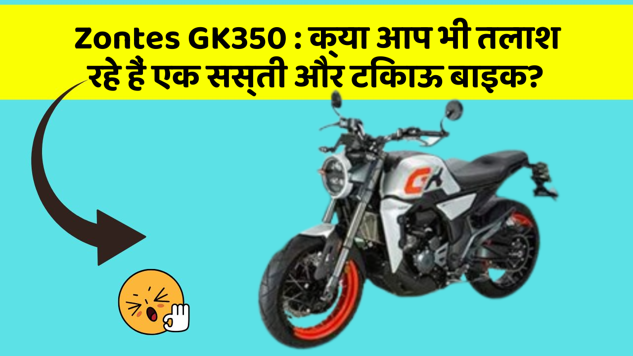 Zontes GK350: क्या आप भी तलाश रहे हैं एक सस्ती और टिकाऊ बाइक?