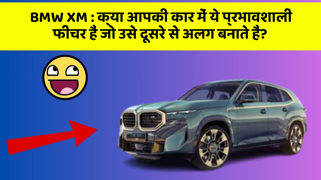 BMW XM : क्या आपकी कार में ये प्रभावशाली फीचर हैं जो उसे दूसरे से अलग बनाते हैं?