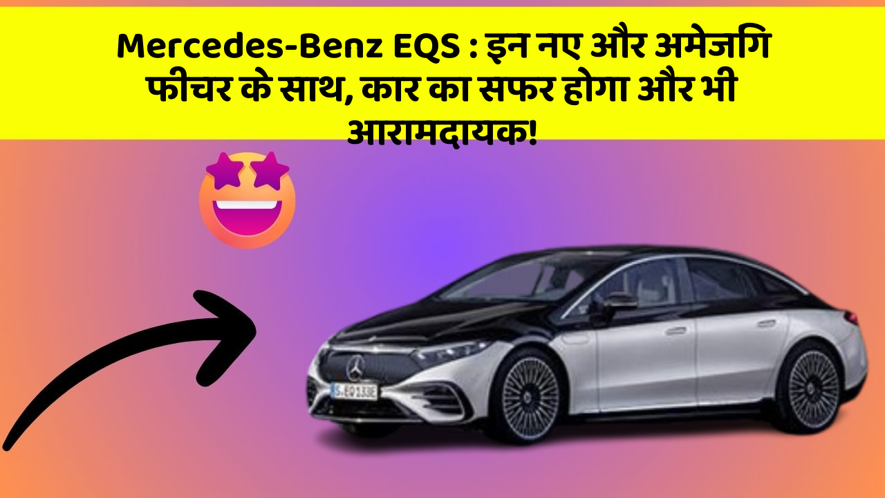 Mercedes-Benz EQS: इन नए और अमेजिंग फीचर के साथ, कार का सफर होगा और भी आरामदायक!