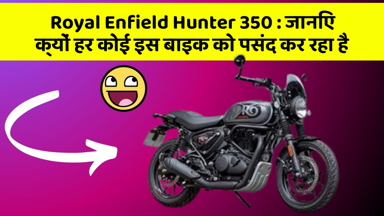 Royal Enfield Hunter 350: जानिए क्यों हर कोई इस बाइक को पसंद कर रहा है
