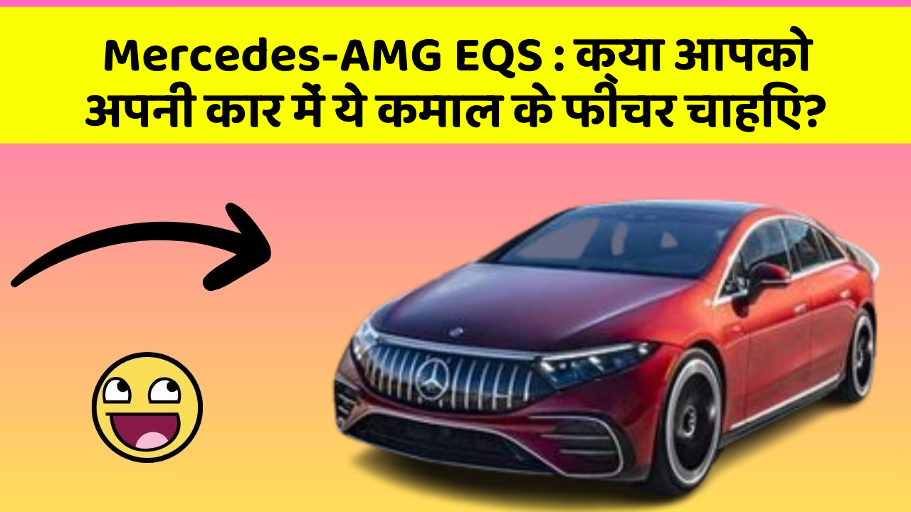 Mercedes-AMG EQS: क्या आपको अपनी कार में ये कमाल के फीचर चाहिए?