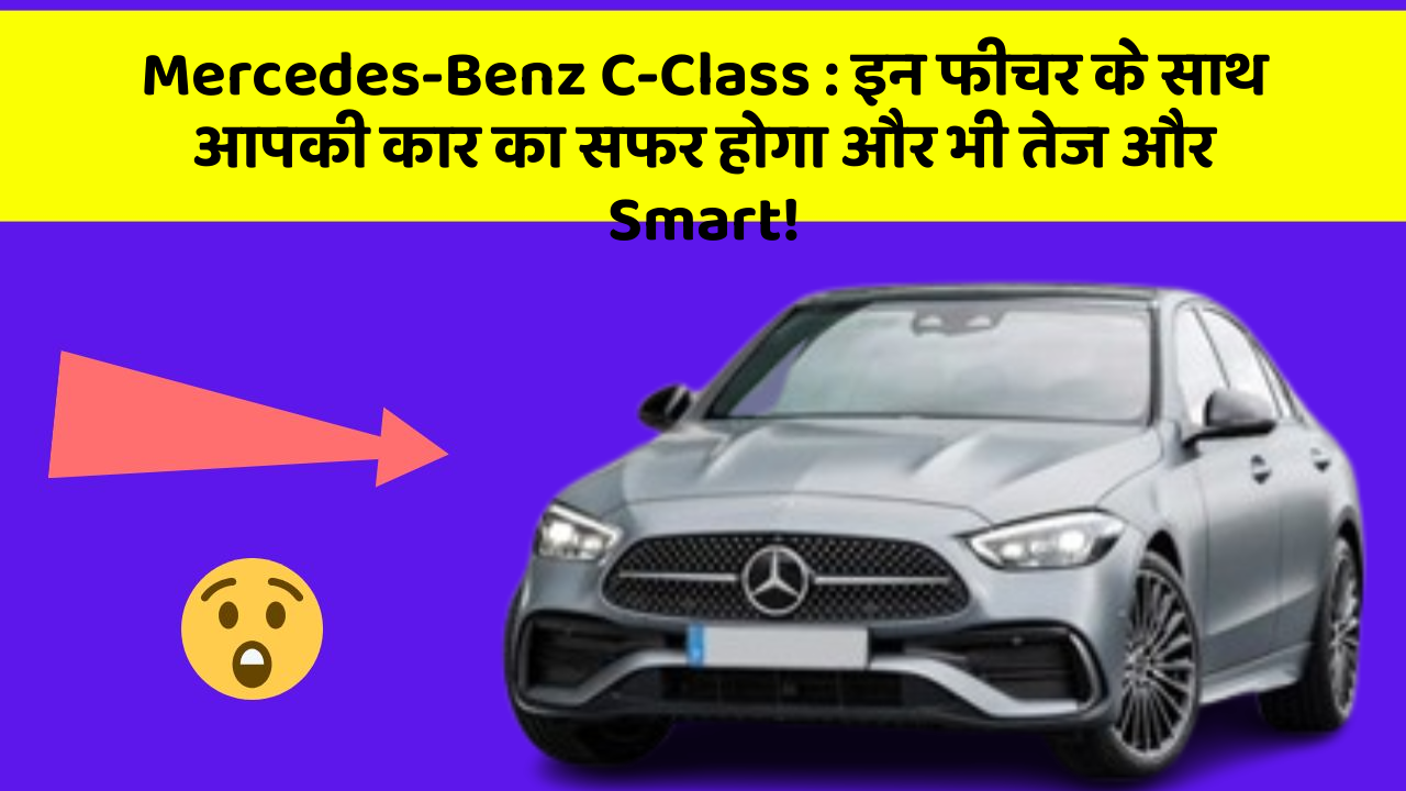Mercedes-Benz C-Class: इन फीचर के साथ आपकी कार का सफर होगा और भी तेज और Smart!
