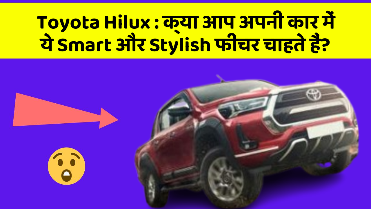 Toyota Hilux : क्या आप अपनी कार में ये Smart और Stylish फीचर चाहते हैं?