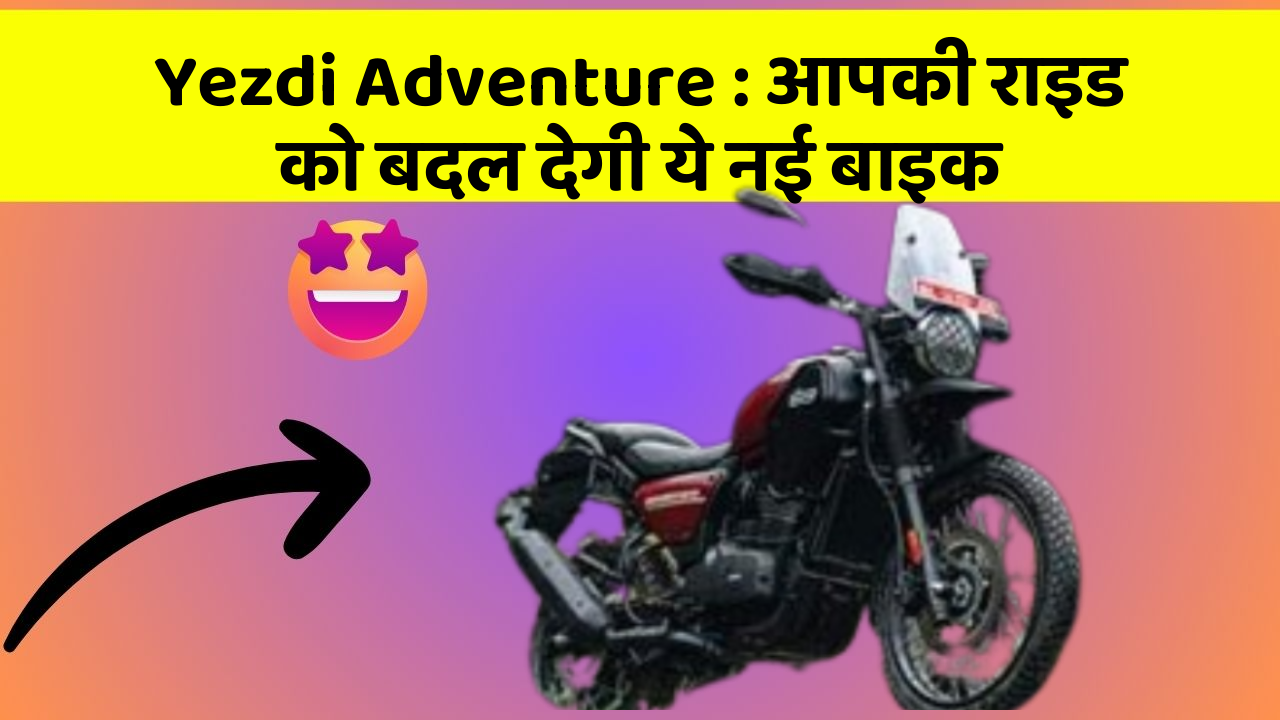 Yezdi Adventure: आपकी राइड को बदल देगी ये नई बाइक