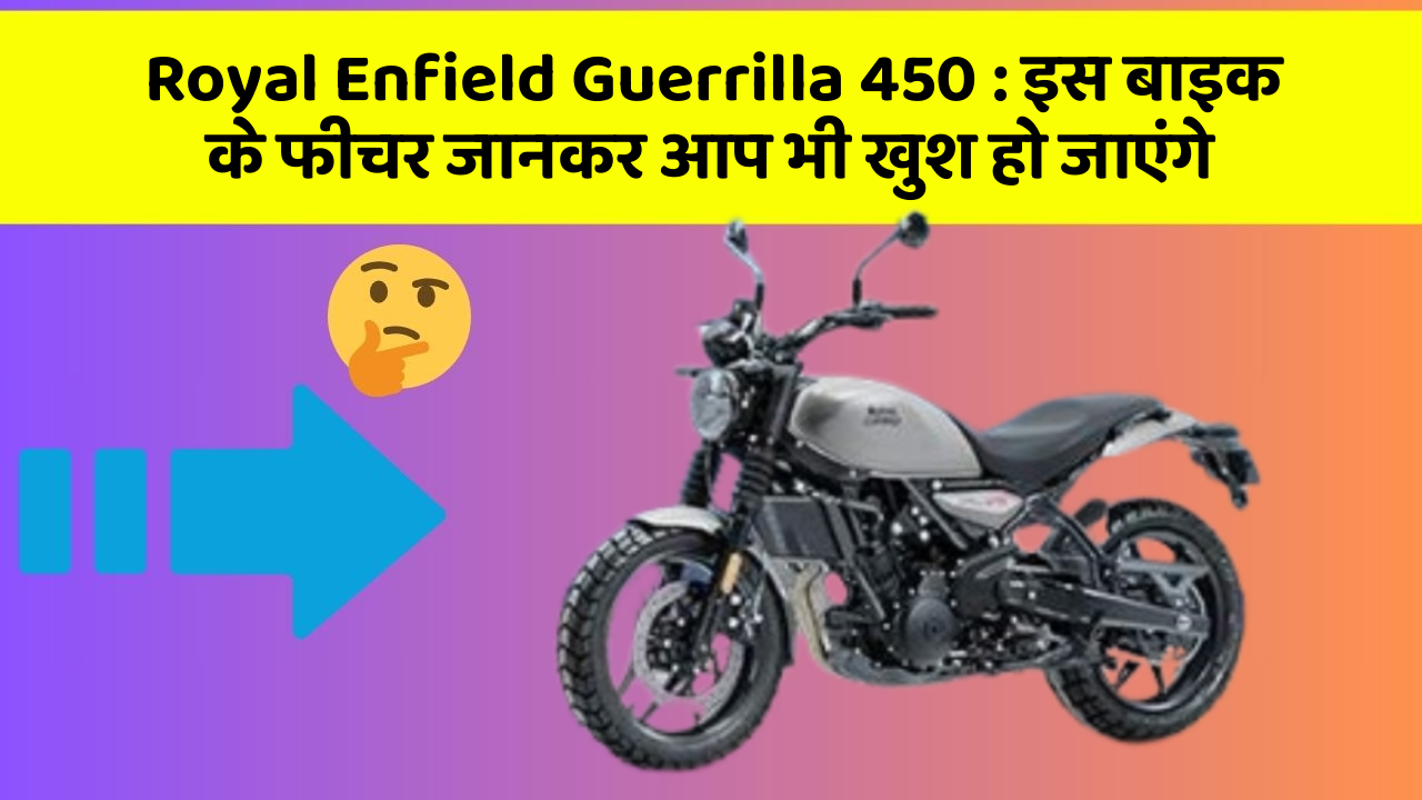 Royal Enfield Guerrilla 450: इस बाइक के फीचर जानकर आप भी खुश हो जाएंगे