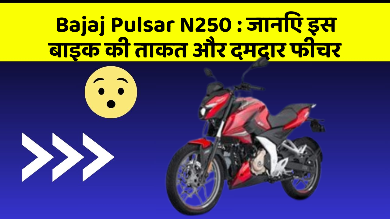 Bajaj Pulsar N250 : जानिए इस बाइक की ताकत और दमदार फीचर