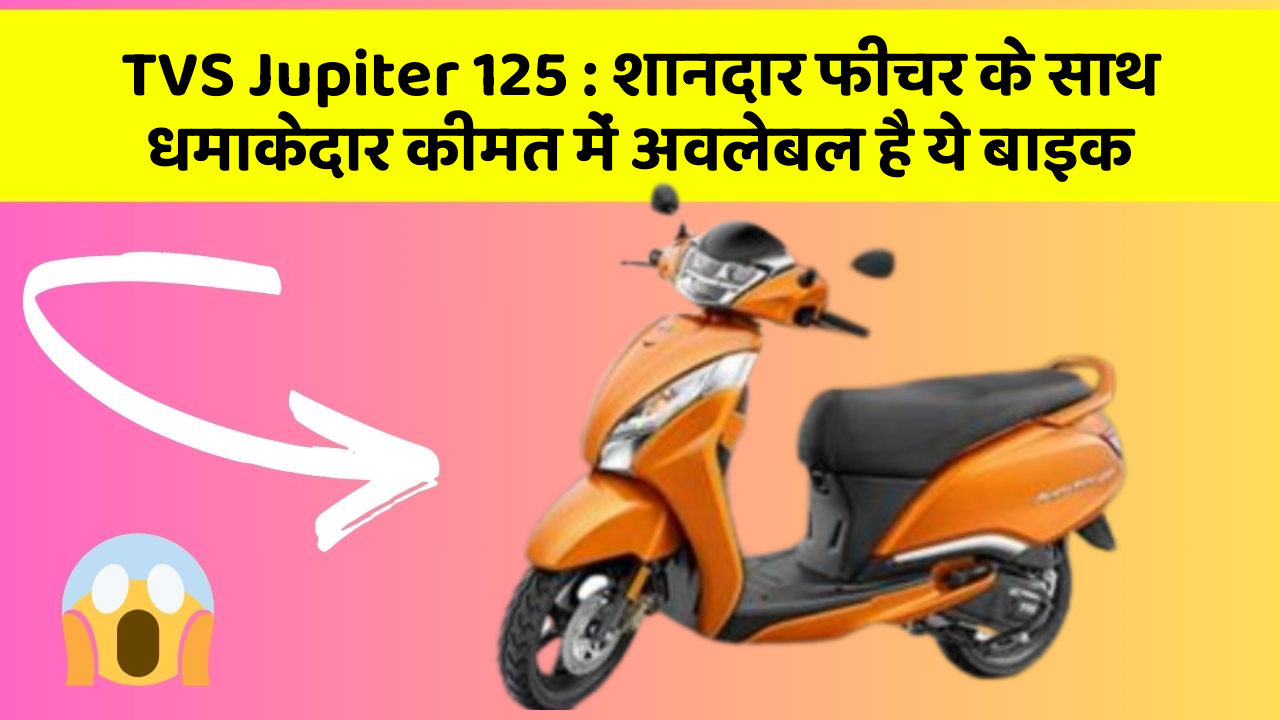 TVS Jupiter 125 : शानदार फीचर के साथ धमाकेदार कीमत में अवलेबल है ये बाइक