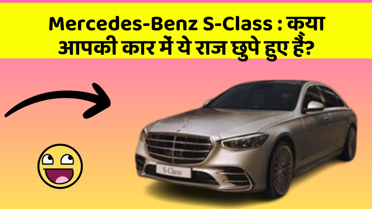 Mercedes-Benz S-Class:क्या आपकी कार में ये राज छुपे हुए हैं?