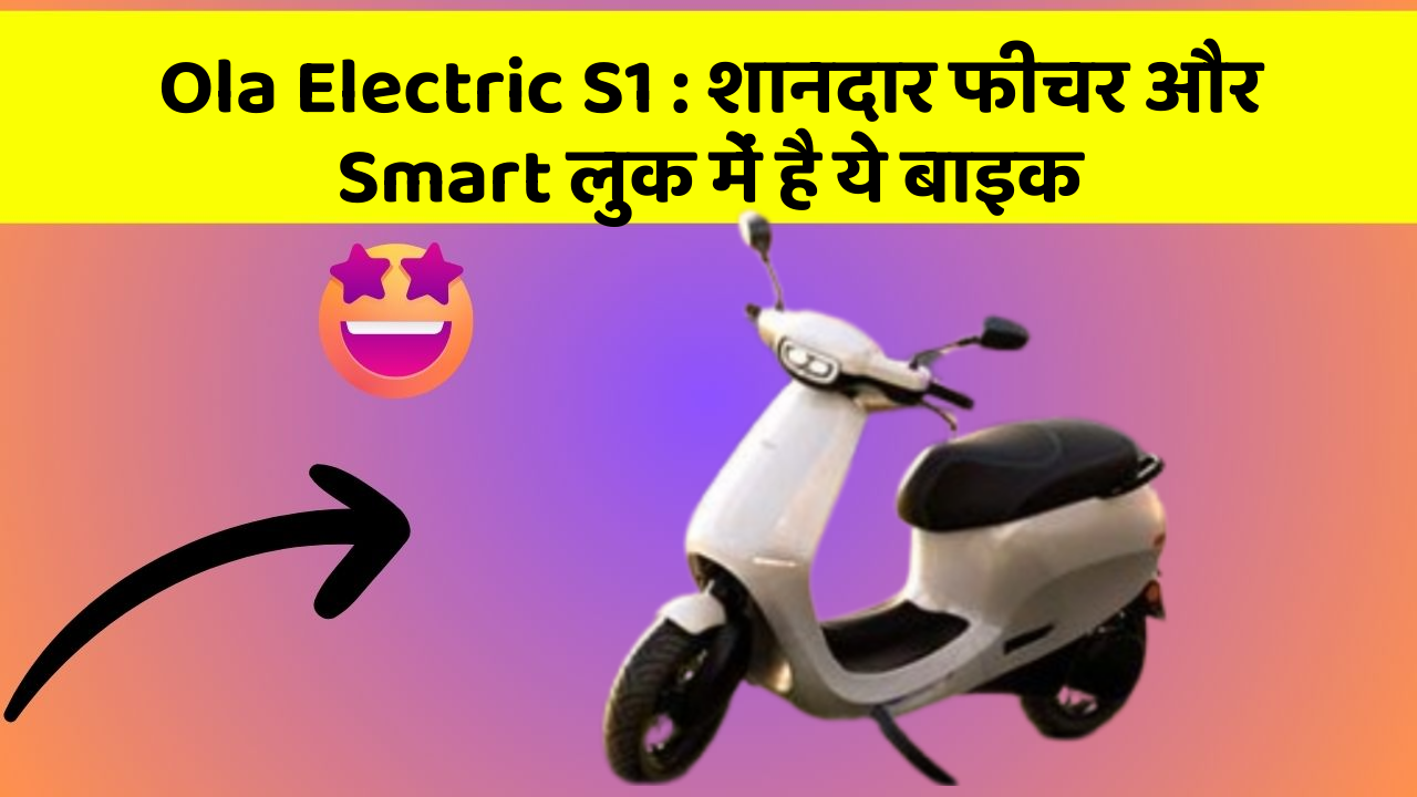 Ola Electric S1: शानदार फीचर और Smart लुक में है ये बाइक