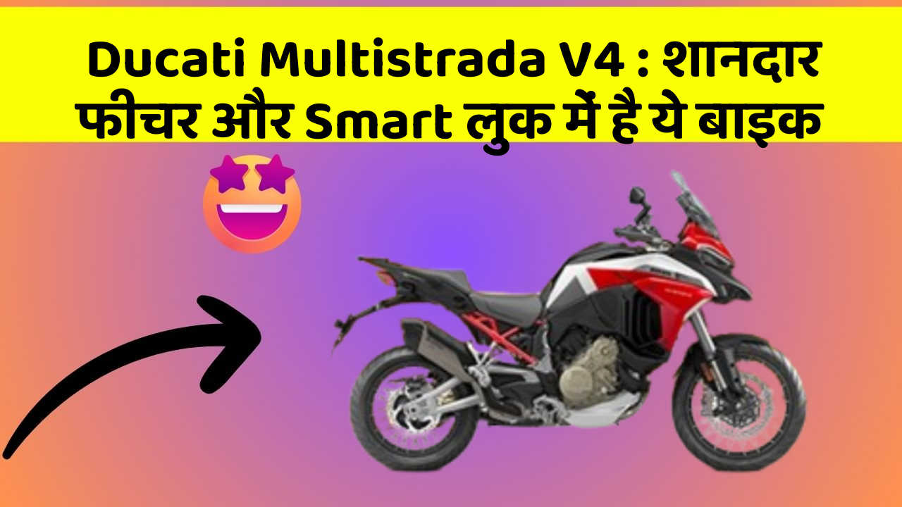 Ducati Multistrada V4 : शानदार फीचर और Smart लुक में है ये बाइक
