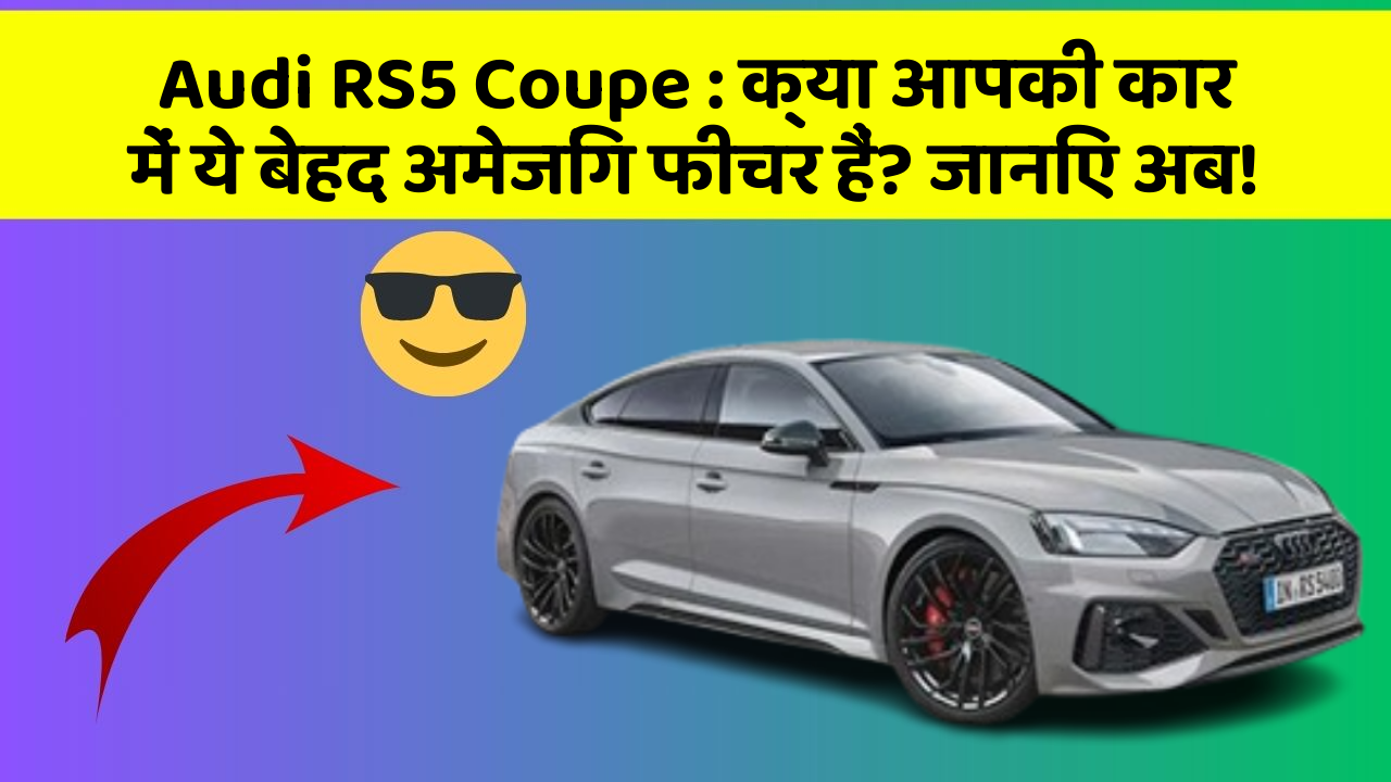 Audi RS5 Coupe: क्या आपकी कार में ये बेहद अमेजिंग फीचर हैं? जानिए अब!