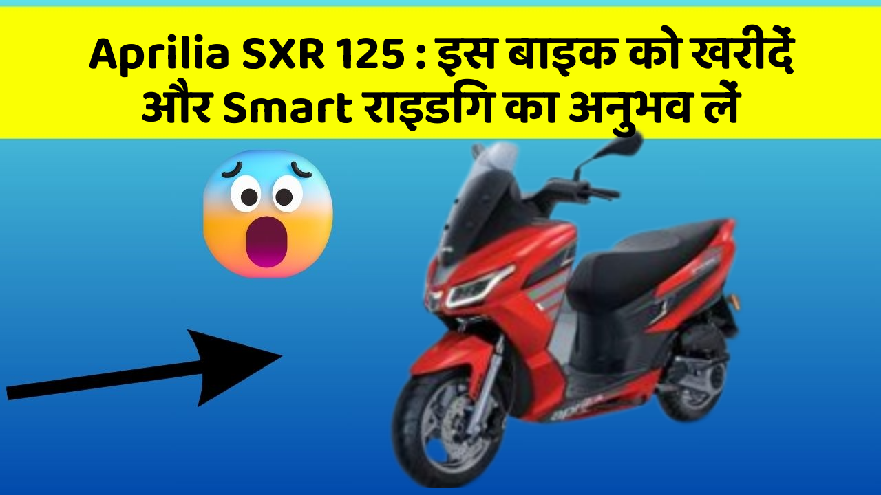 Aprilia SXR 125 : इस बाइक को खरीदें और Smart राइडिंग का अनुभव लें