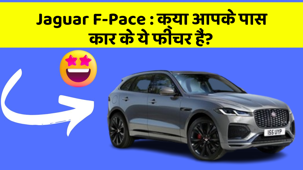 Jaguar F-Pace: क्या आपके पास कार के ये फीचर हैं?