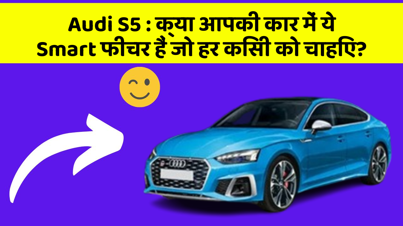 Audi S5: क्या आपकी कार में ये Smart फीचर हैं जो हर किसी को चाहिए?