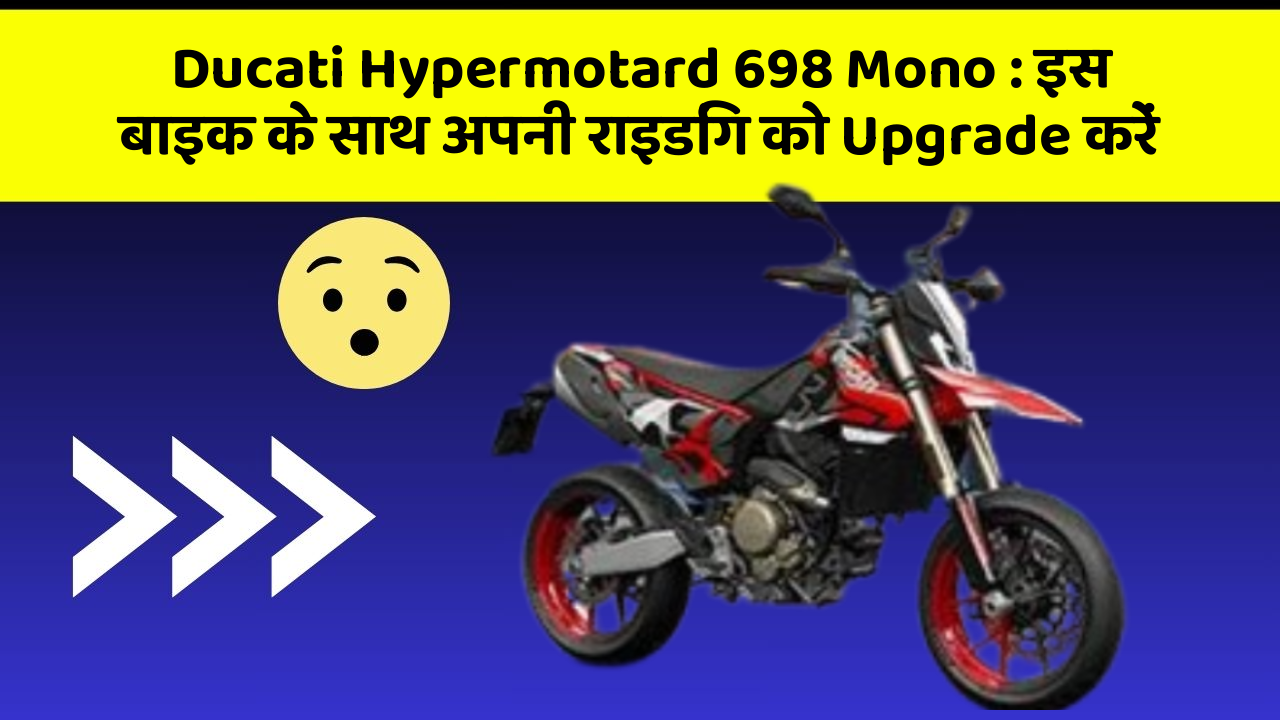 Ducati Hypermotard 698 Mono: इस बाइक के साथ अपनी राइडिंग को Upgrade करें