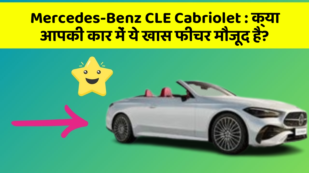 Mercedes-Benz CLE Cabriolet : क्या आपकी कार में ये खास फीचर मौजूद है?
