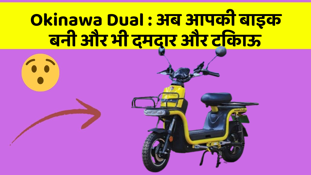 Okinawa Dual: अब आपकी बाइक बनी और भी दमदार और टिकाऊ