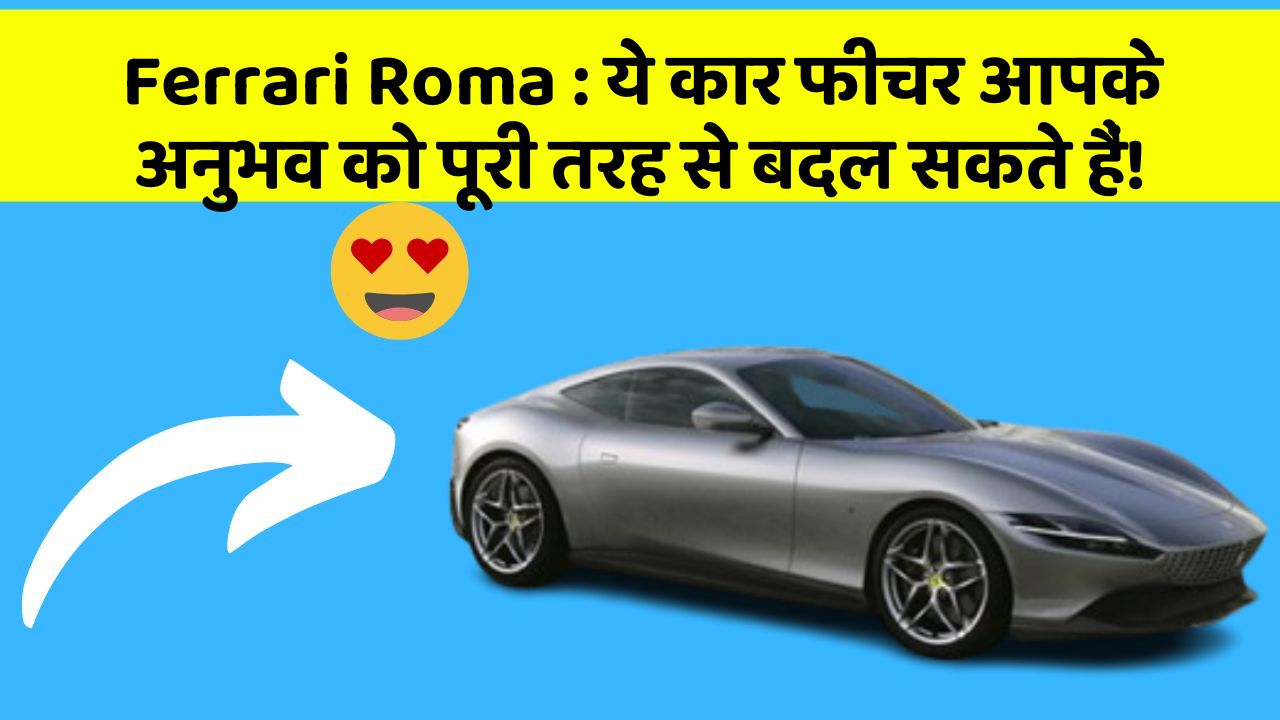Ferrari Roma: ये कार फीचर आपके अनुभव को पूरी तरह से बदल सकते हैं!