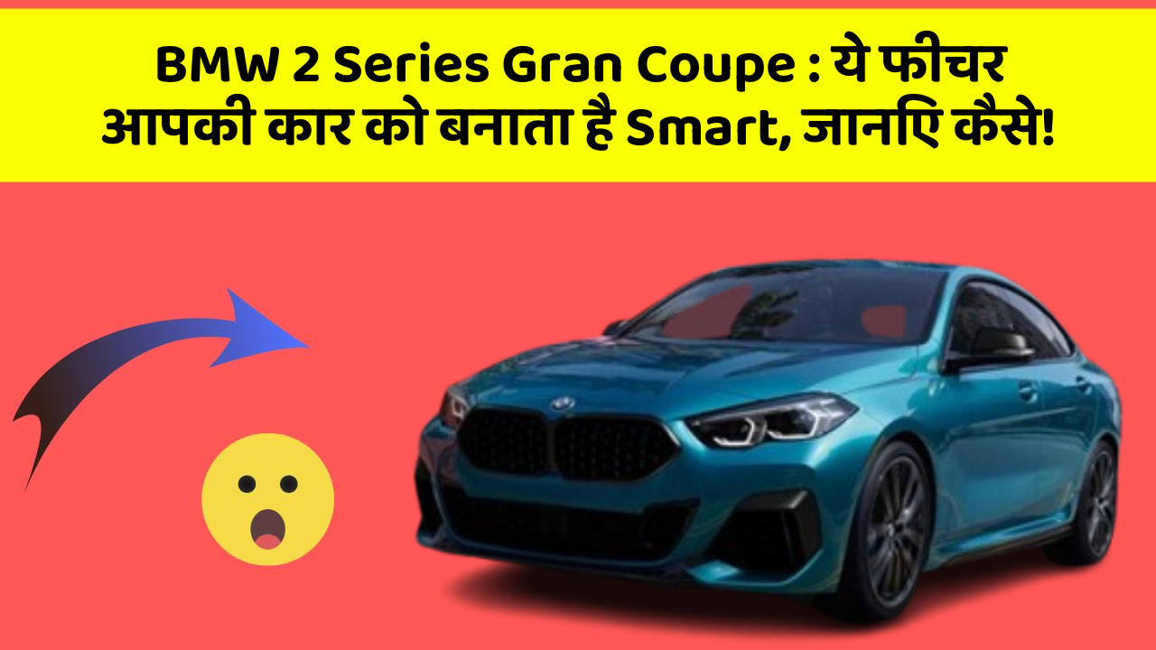 BMW 2 Series Gran Coupe:ये फीचर आपकी कार को बनाता है Smart, जानिए कैसे!