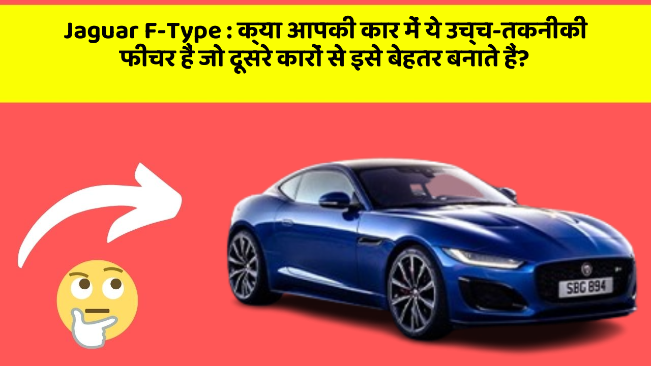 Jaguar F-Type : क्या आपकी कार में ये उच्च-तकनीकी फीचर हैं जो दूसरे कारों से इसे बेहतर बनाते हैं?