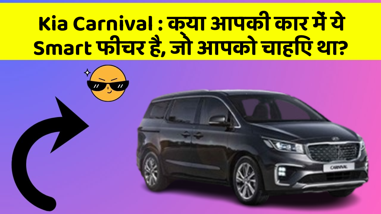 Kia Carnival : क्या आपकी कार में ये Smart फीचर है, जो आपको चाहिए था?
