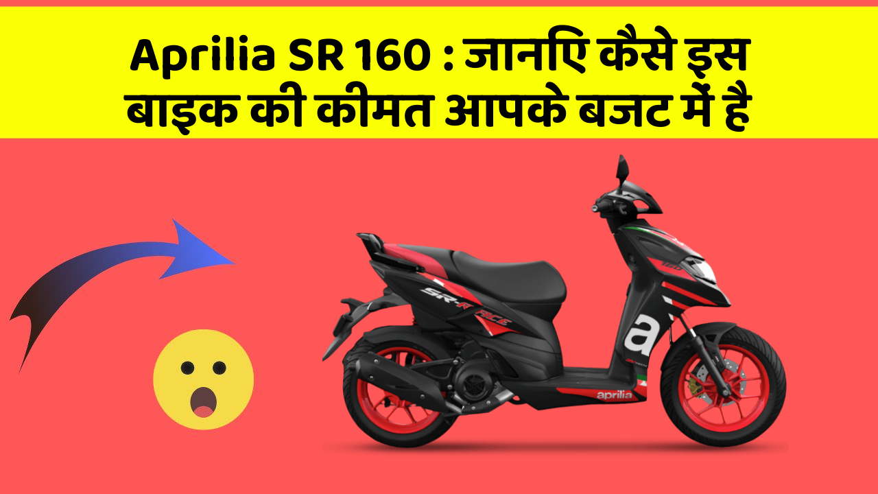 Aprilia SR 160: जानिए कैसे इस बाइक की कीमत आपके बजट में है