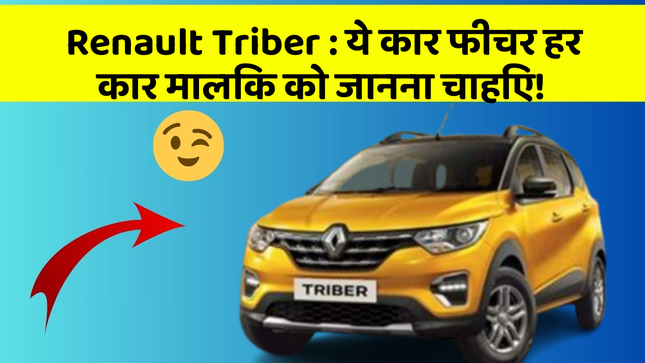 Renault Triber: ये कार फीचर हर कार मालिक को जानना चाहिए!