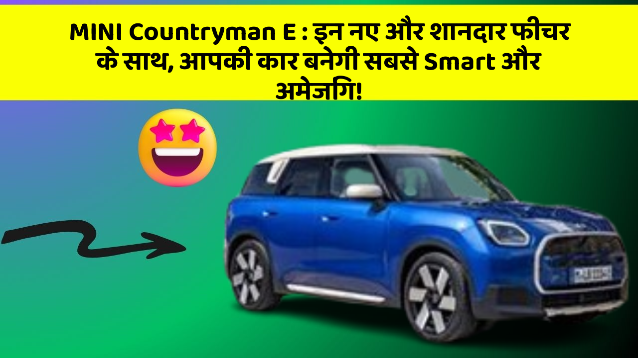 MINI Countryman E: इन नए और शानदार फीचर के साथ, आपकी कार बनेगी सबसे Smart और अमेजिंग!