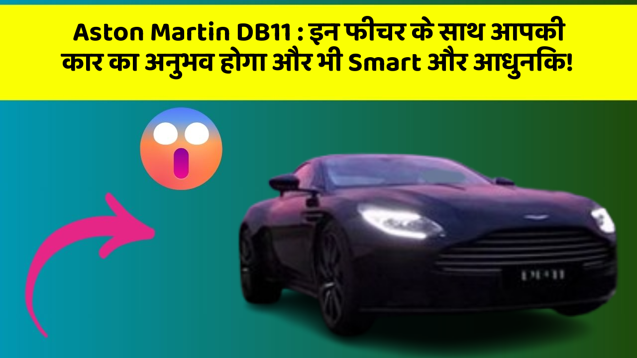 Aston Martin DB11: इन फीचर के साथ आपकी कार का अनुभव होगा और भी Smart और आधुनिक!