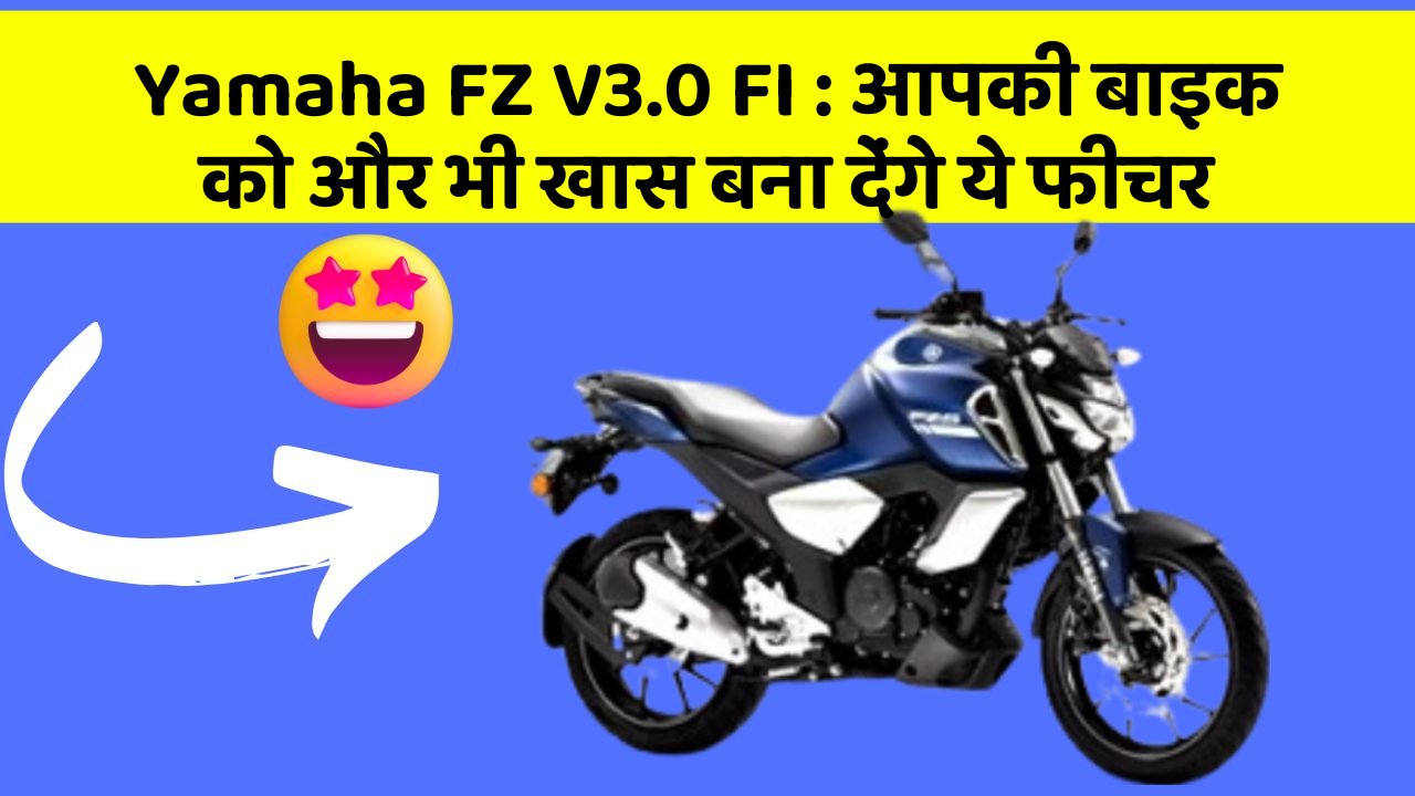 Yamaha FZ V3.0 FI: आपकी बाइक को और भी खास बना देंगे ये फीचर