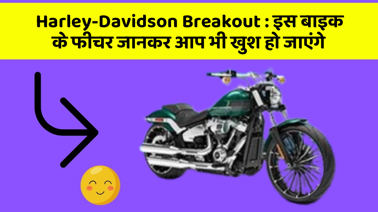 Harley-Davidson Breakout : इस बाइक के फीचर जानकर आप भी खुश हो जाएंगे