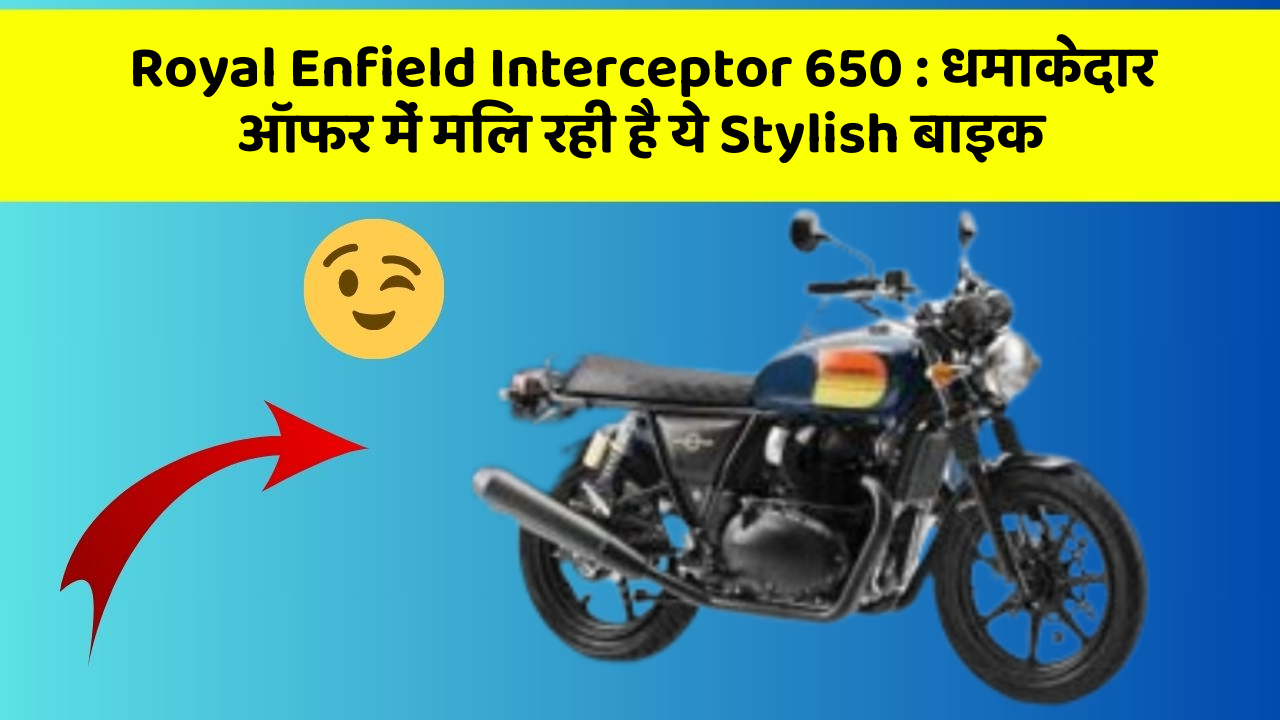 Royal Enfield Interceptor 650:धमाकेदार ऑफर में मिल रही है ये Stylish बाइक