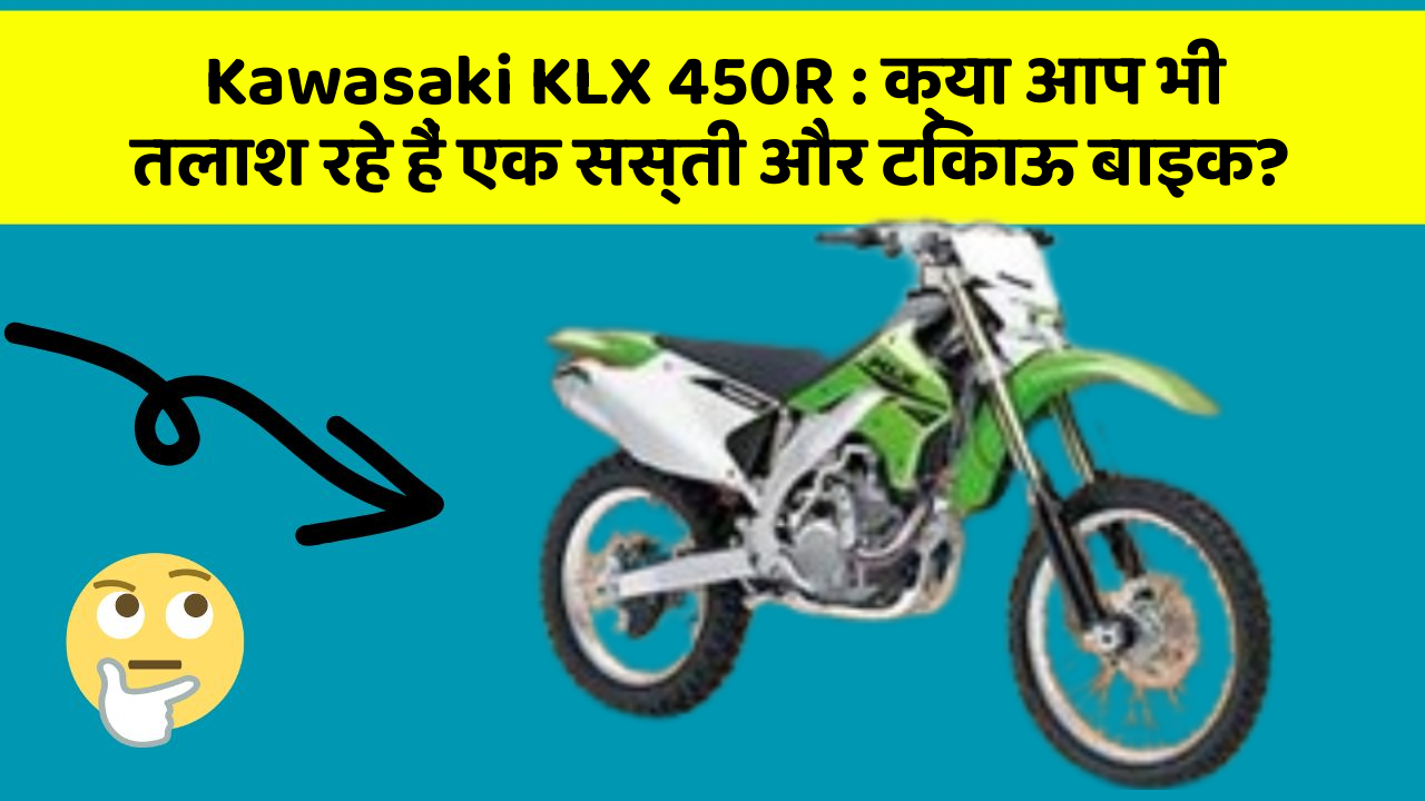 Kawasaki KLX 450R: क्या आप भी तलाश रहे हैं एक सस्ती और टिकाऊ बाइक?