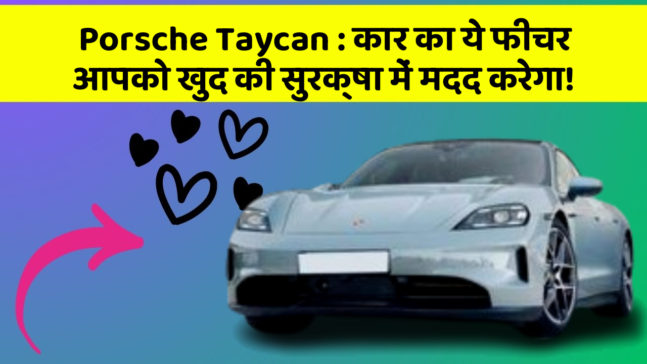 Porsche Taycan: कार का ये फीचर आपको खुद की सुरक्षा में मदद करेगा!