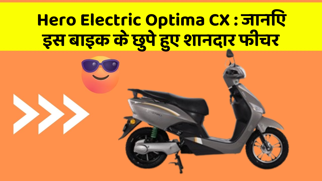 Hero Electric Optima CX: जानिए इस बाइक के छुपे हुए शानदार फीचर