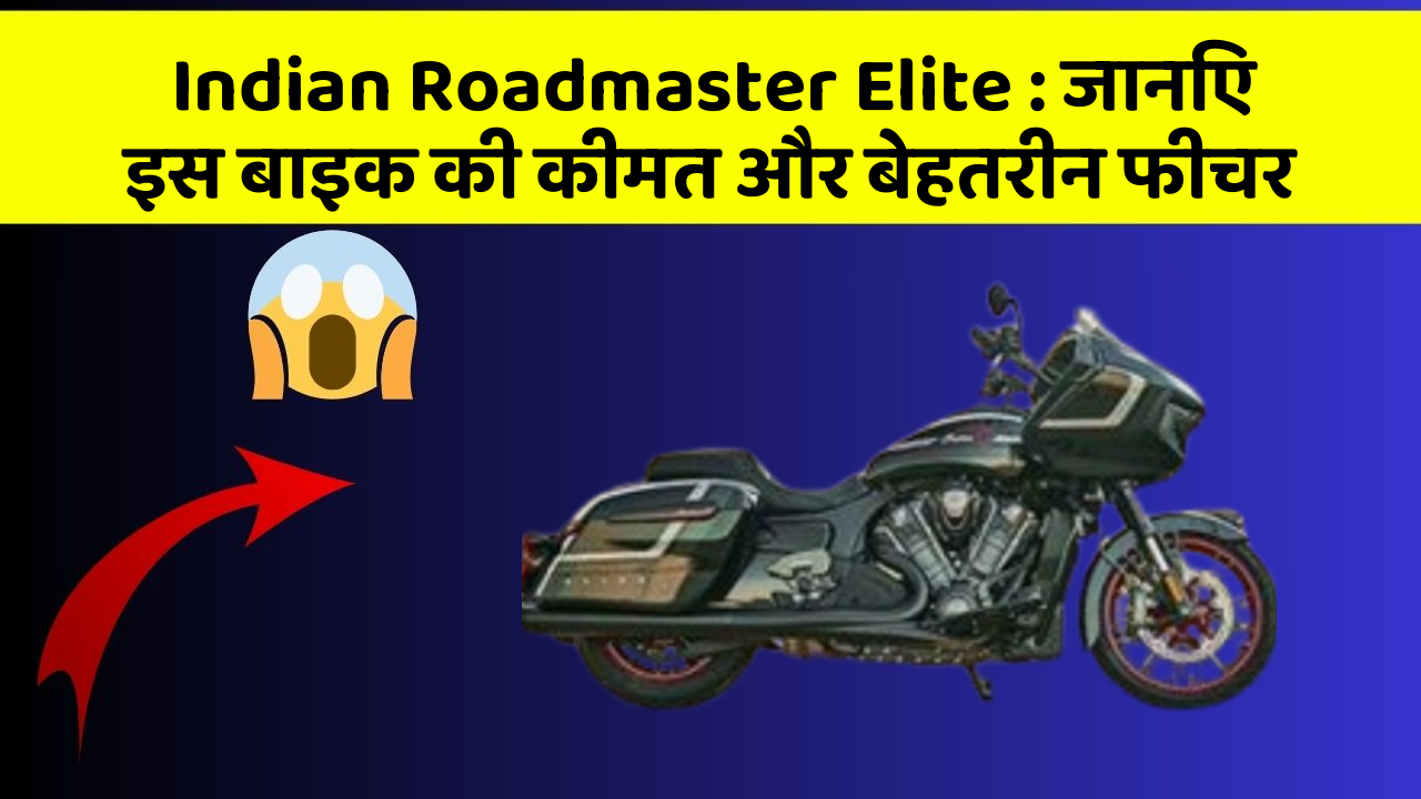 Indian Roadmaster Elite: जानिए इस बाइक की कीमत और बेहतरीन फीचर