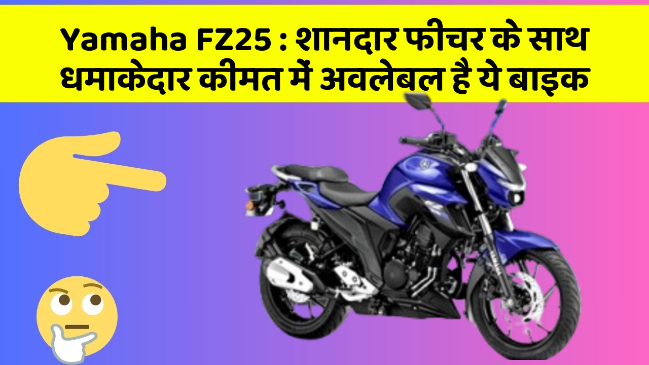 Yamaha FZ25 : शानदार फीचर के साथ धमाकेदार कीमत में अवलेबल है ये बाइक