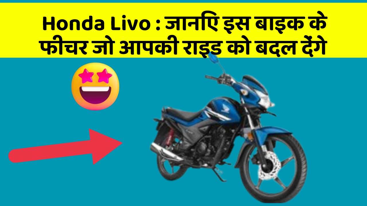 Honda Livo: जानिए इस बाइक के फीचर जो आपकी राइड को बदल देंगे