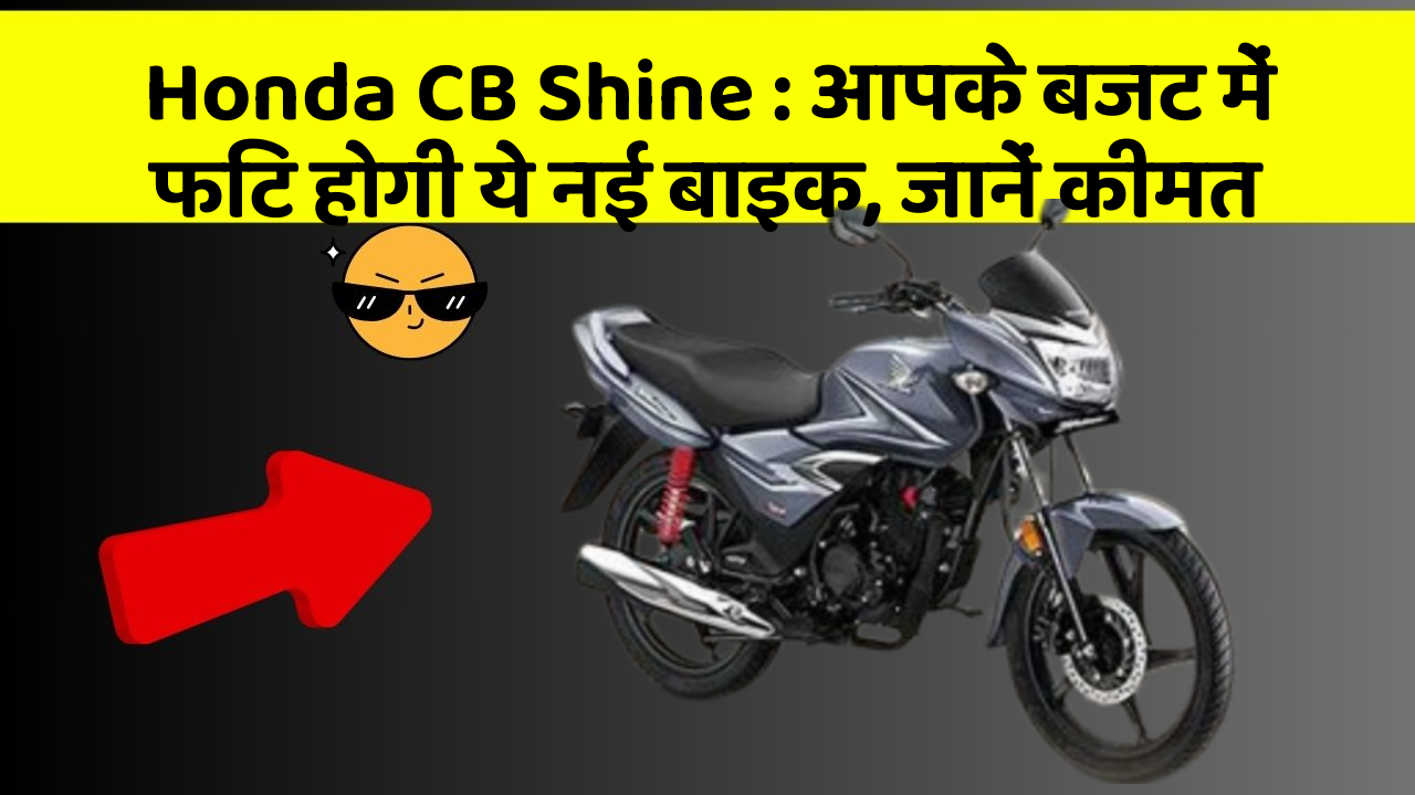Honda CB Shine: आपके बजट में फिट होगी ये नई बाइक, जानें कीमत