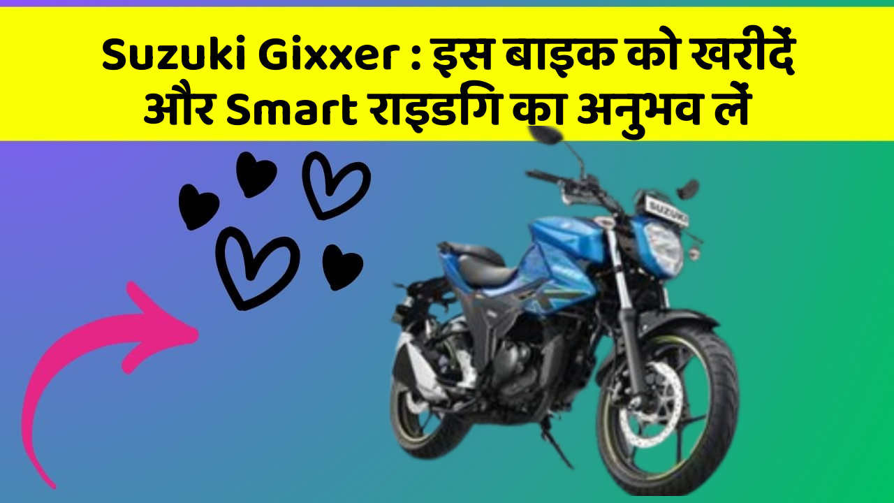 Suzuki Gixxer : इस बाइक को खरीदें और Smart राइडिंग का अनुभव लें