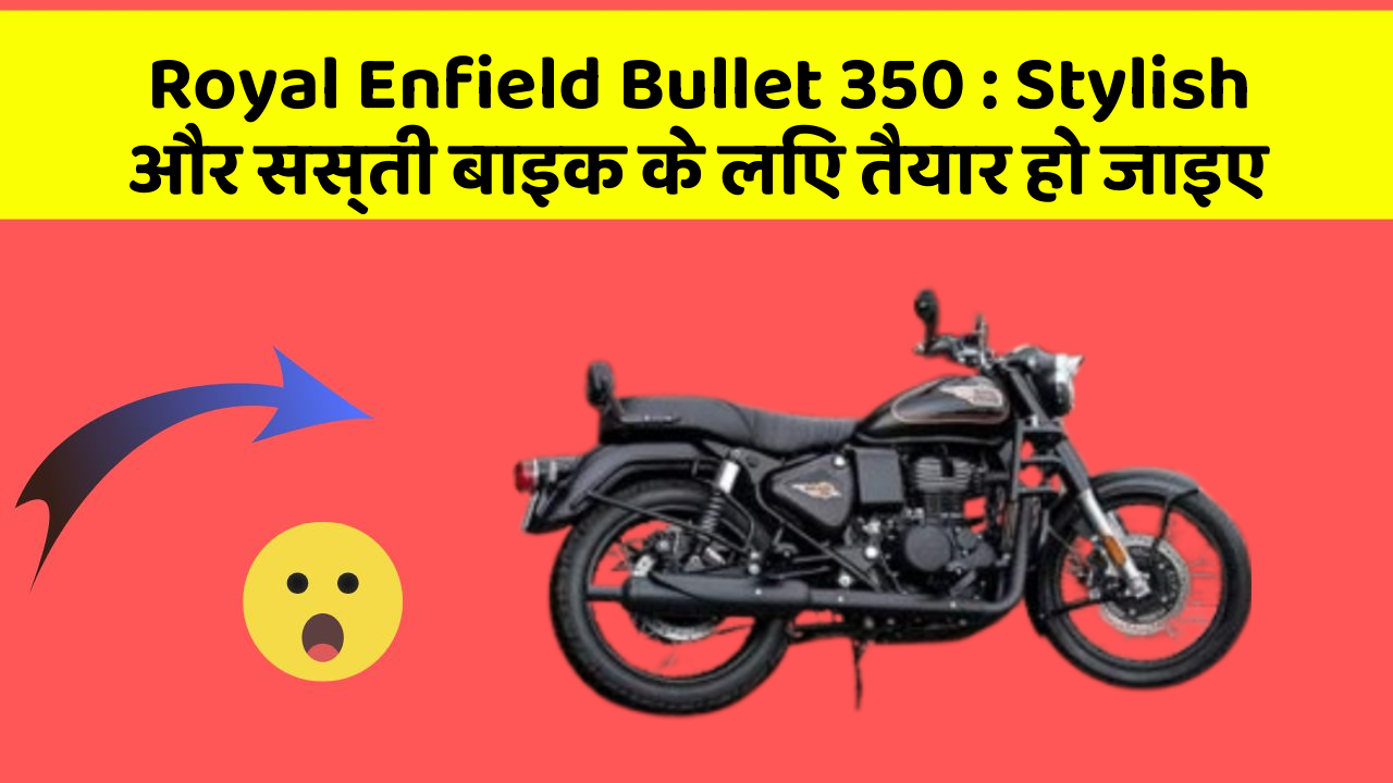Royal Enfield Bullet 350: Stylish और सस्ती बाइक के लिए तैयार हो जाइए