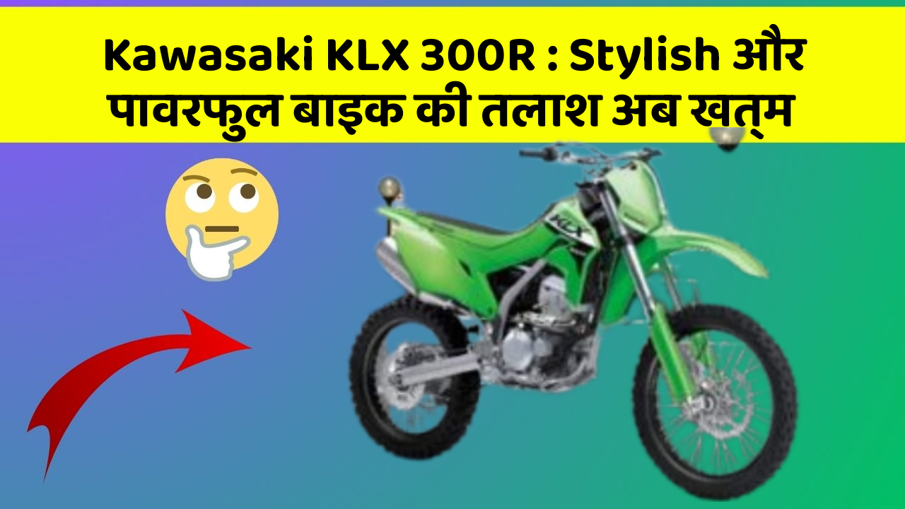 Kawasaki KLX 300R: Stylish और पावरफुल बाइक की तलाश अब खत्म