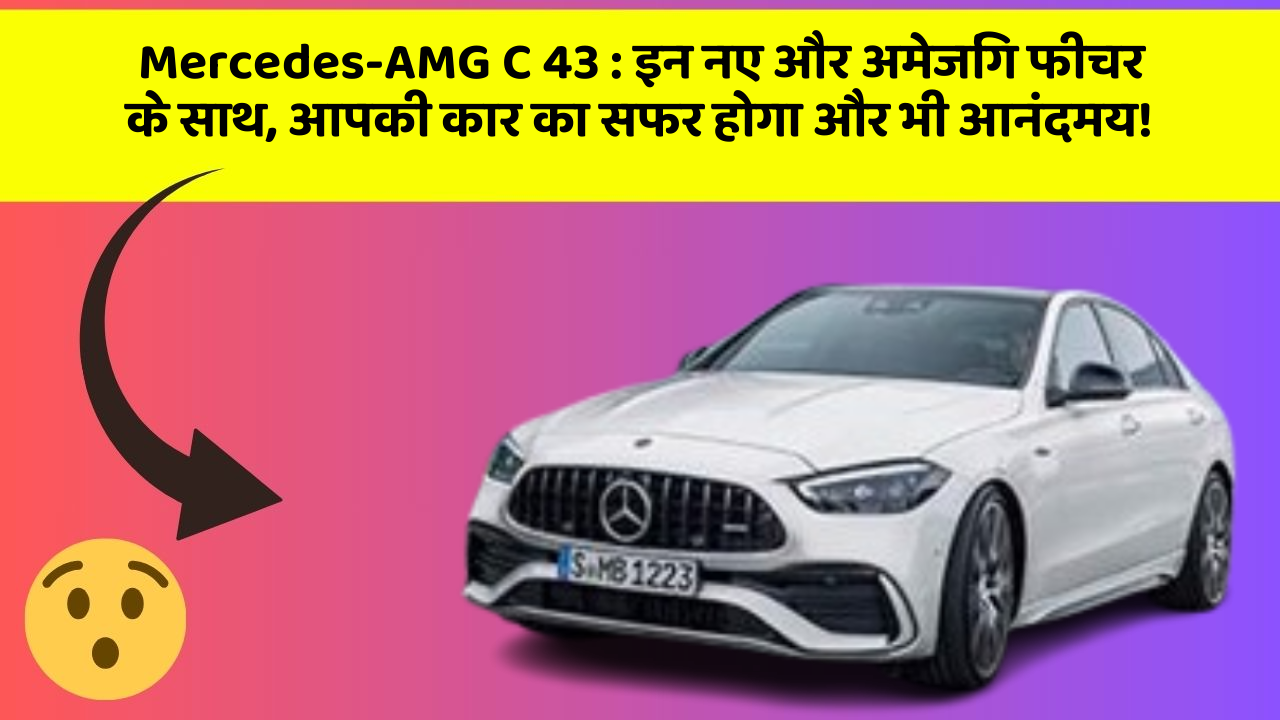 Mercedes-AMG C 43: इन नए और अमेजिंग फीचर के साथ, आपकी कार का सफर होगा और भी आनंदमय!