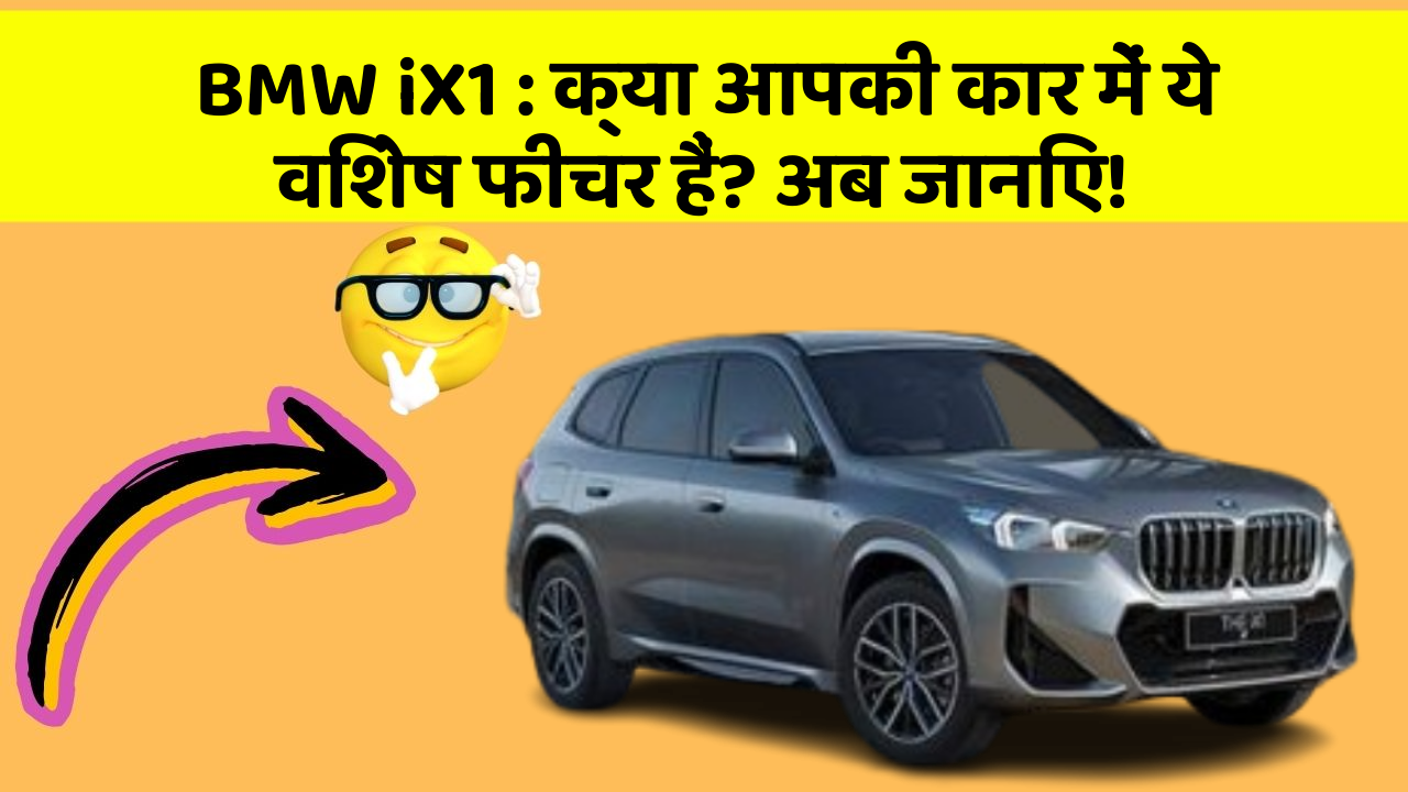 BMW iX1: क्या आपकी कार में ये विशेष फीचर हैं? अब जानिए!
