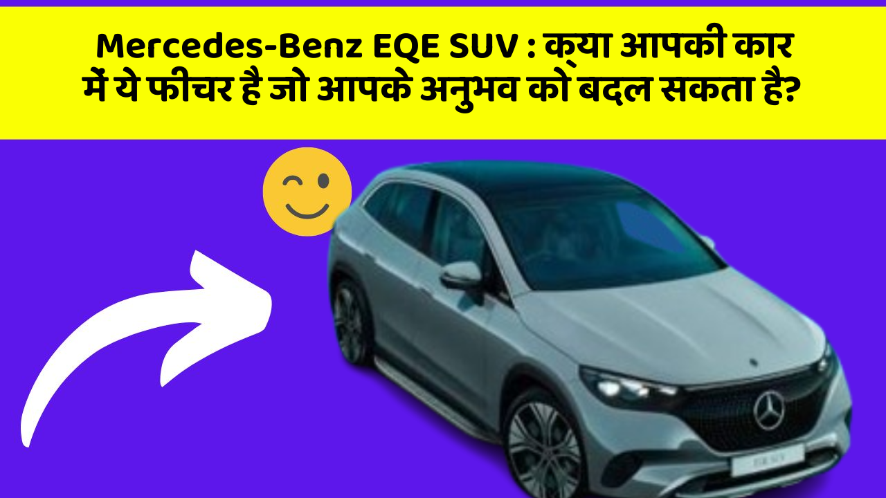 Mercedes-Benz EQE SUV: क्या आपकी कार में ये फीचर है जो आपके अनुभव को बदल सकता है?