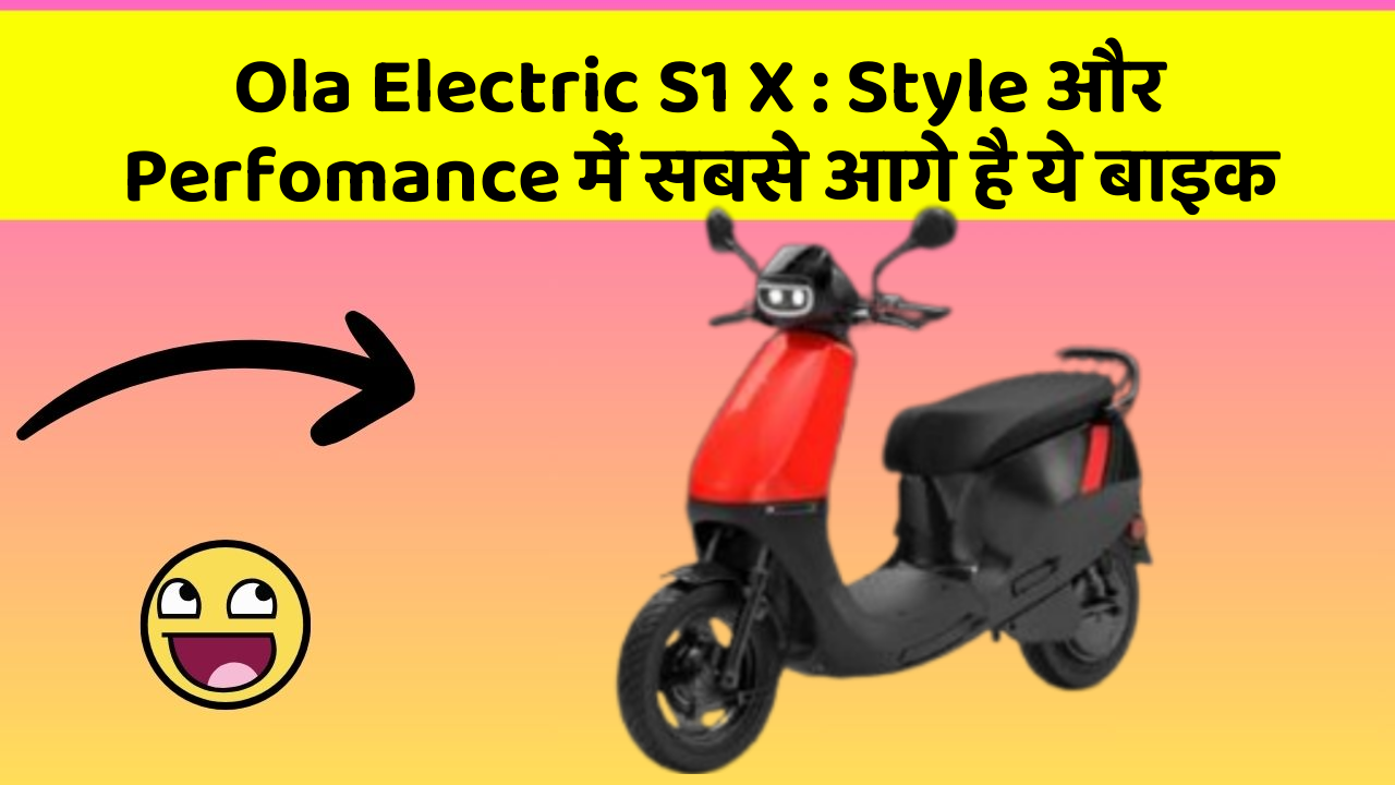 Ola Electric S1 X : Style और Perfomance में सबसे आगे है ये बाइक