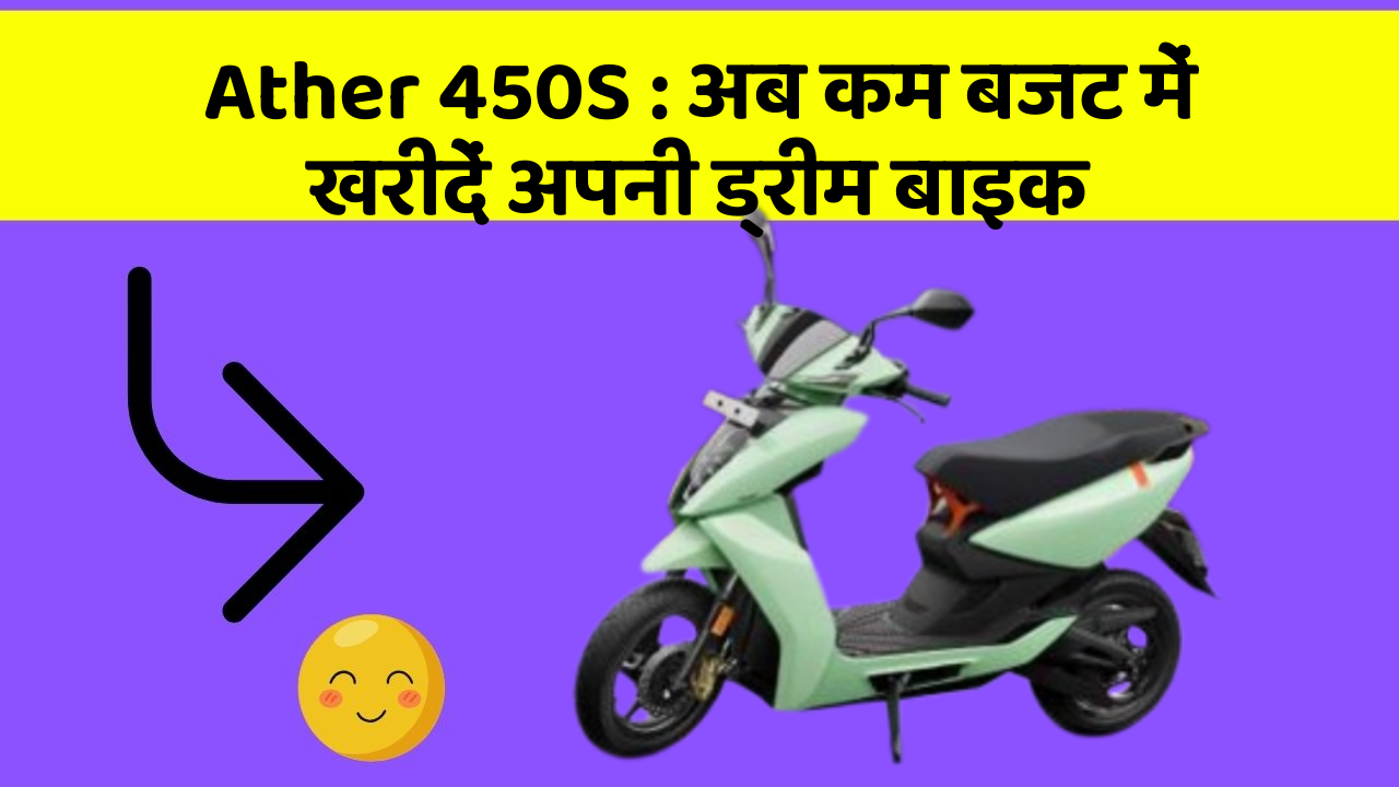 Ather 450S: अब कम बजट में खरीदें अपनी ड्रीम बाइक