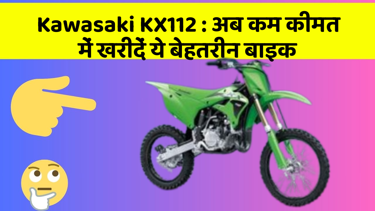 Kawasaki KX112: अब कम कीमत में खरीदें ये बेहतरीन बाइक