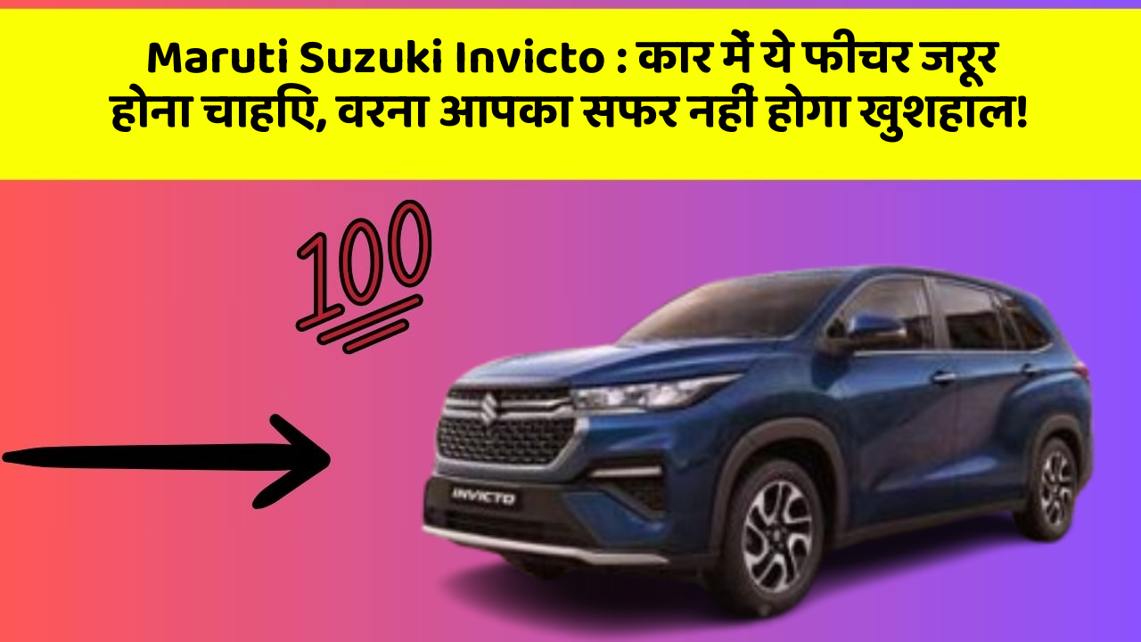 Maruti Suzuki Invicto: कार में ये फीचर जरूर होना चाहिए, वरना आपका सफर नहीं होगा खुशहाल!